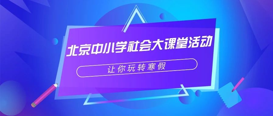 赶快收藏！78项北京中小学社会大课堂活动邀请你玩转寒假啦